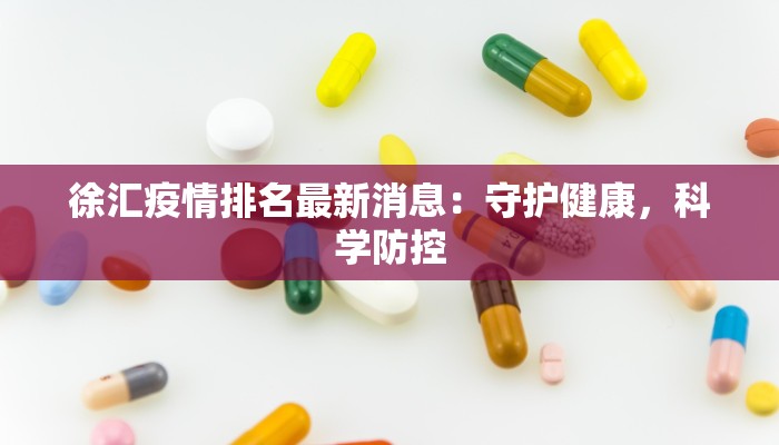 徐汇疫情排名最新消息：守护健康，科学防控