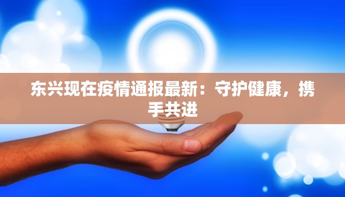 东兴现在疫情通报最新：守护健康，携手共进