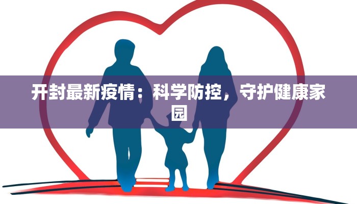 开封最新疫情：科学防控，守护健康家园