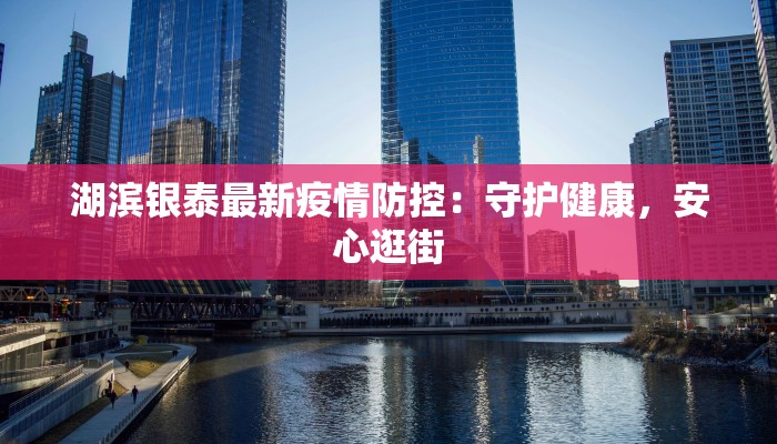 湖滨银泰最新疫情防控:守护健康,安心逛街 湖滨银泰最新疫情防控:守护健康,安心逛街