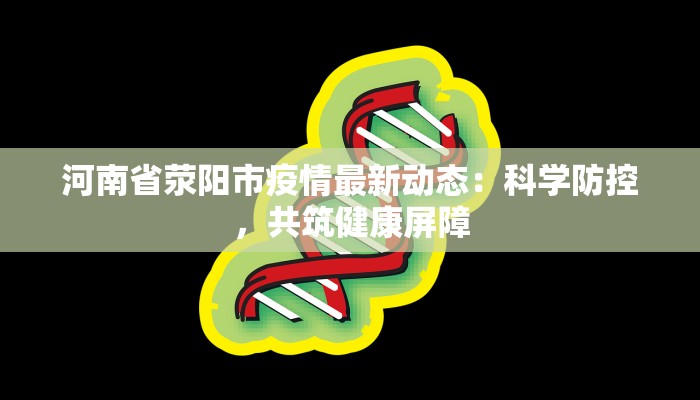 河南省荥阳市疫情最新动态:科学防控,共筑健康屏障 河南省荥阳市疫情最新动态:科学防控,共筑健康屏障