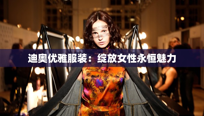 迪奥优雅服装:绽放女性永恒魅力 迪奥优雅服装:绽放女性永恒魅力