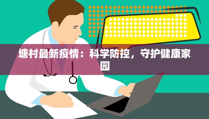 塘村最新疫情:科学防控,守护健康家园 塘村最新疫情:科学防控,守护健康家园