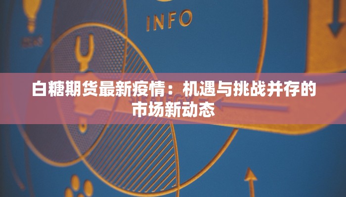 白糖期货最新疫情：机遇与挑战并存的市场新动态