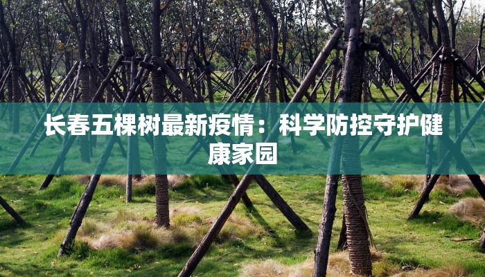 长春五棵树最新疫情:科学防控守护健康家园 长春五棵树最新疫情:科学防控守护健康家园