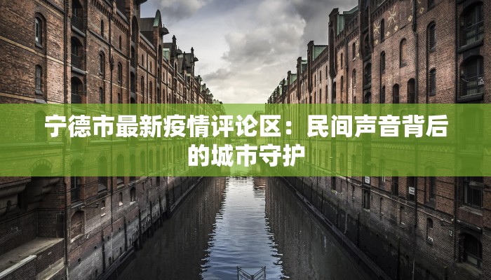 宁德市最新疫情评论区：民间声音背后的城市守护