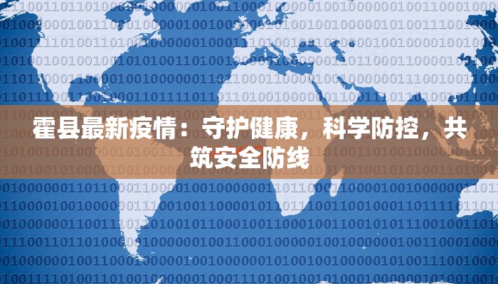 霍县最新疫情:守护健康,科学防控,共筑安全防线 霍县最新疫情:守护健康,科学防控,共筑安全防线
