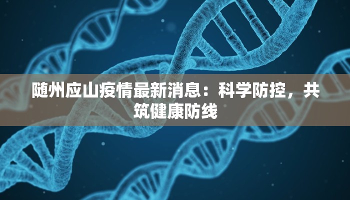 随州应山疫情最新消息：科学防控，共筑健康防线