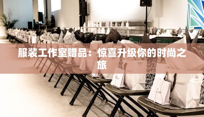 服装工作室赠品：惊喜升级你的时尚之旅